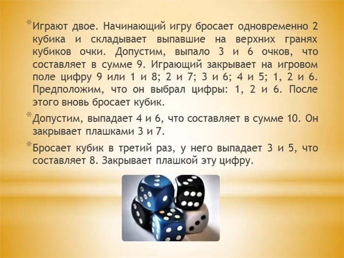 В игре участвуют два игрока. Тот, кто начинает игру, одновременно бросает два кубика и добавляет кости.